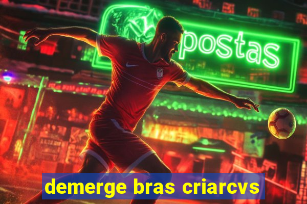 demerge bras criarcvs